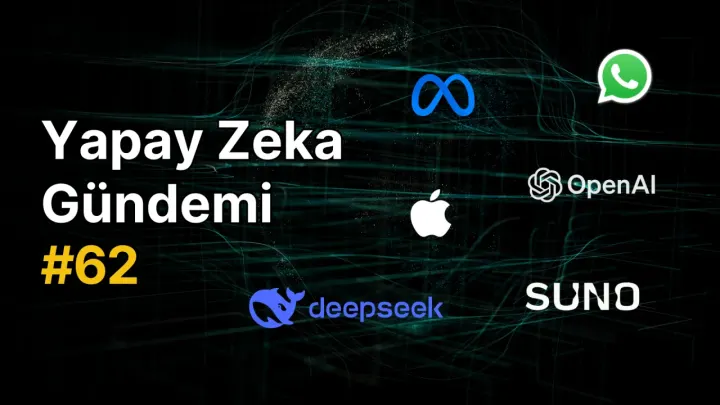 Yapay Zeka Gündemi #62: Yapay Zeka Gelişmeleri ve Haberleri