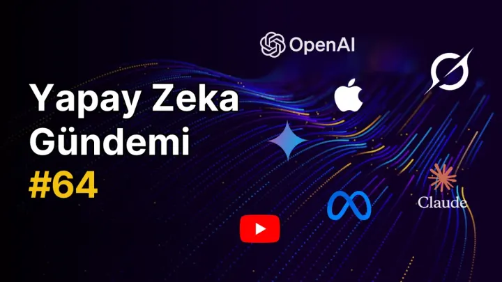 Yapay Zeka Gündemi #64: Yapay Zeka Gelişmeleri Hakkında Haberler
