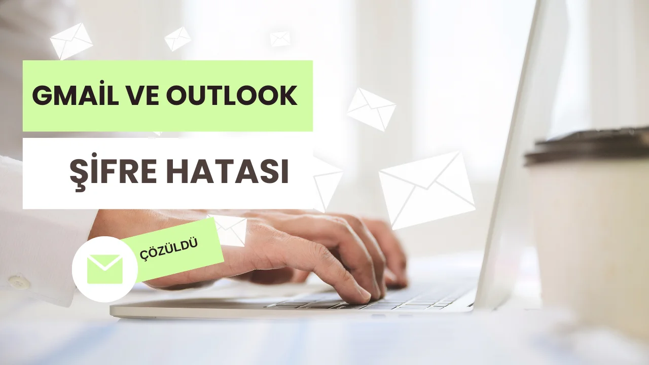 Gmail ve Outlook Şifre Hatası