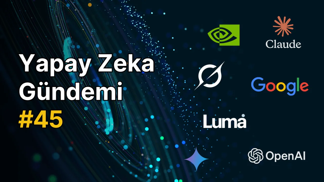 Yapay Zeka Gündemi #45: Yapay Zeka ile İlgili Güncel Konular ve Haberler