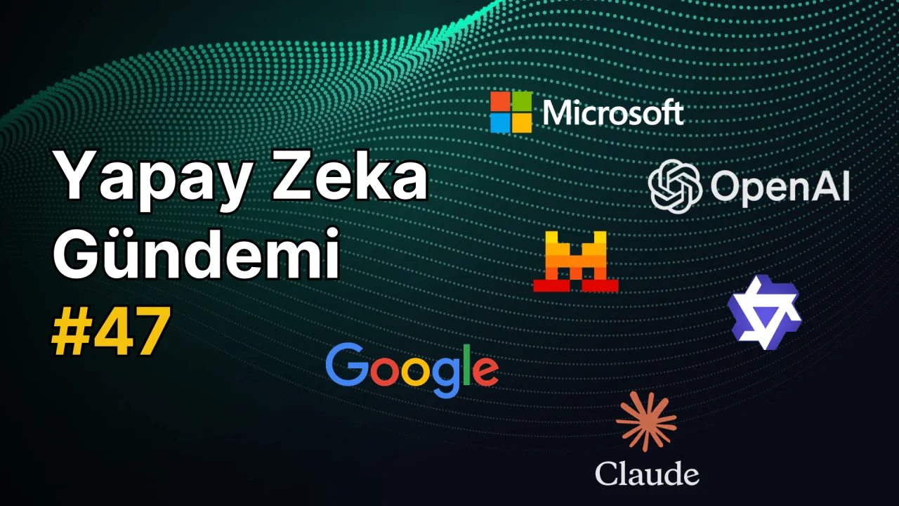 Yapay Zeka Gündemi #47: Yapay Zeka Hakkında En Güncel Haberler
